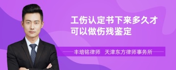 工伤认定书下来多久才可以做伤残鉴定