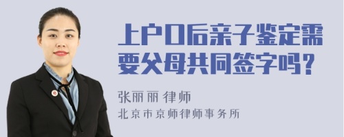 上户口后亲子鉴定需要父母共同签字吗？