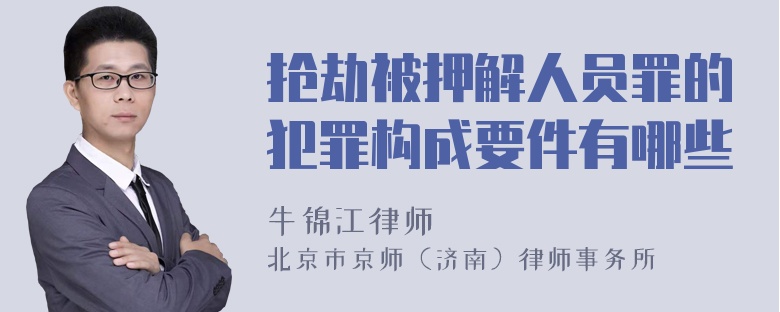 抢劫被押解人员罪的犯罪构成要件有哪些