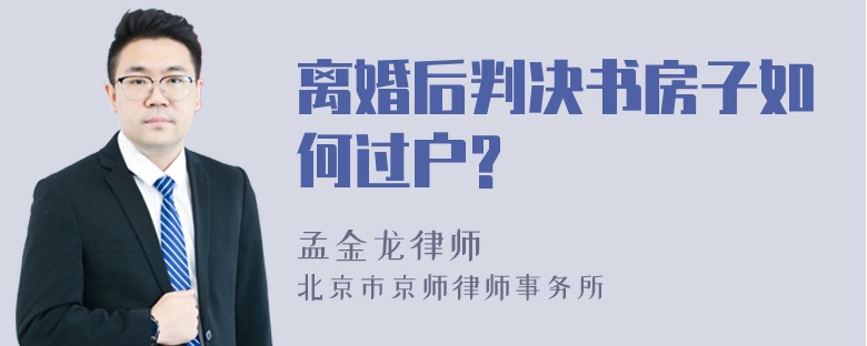 离婚后判决书房子如何过户?