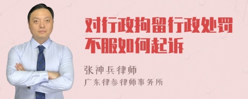 对行政拘留行政处罚不服如何起诉