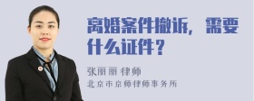 离婚案件撤诉，需要什么证件？