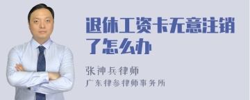 退休工资卡无意注销了怎么办