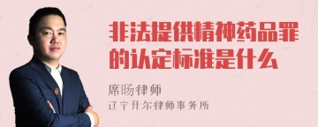 非法提供精神药品罪的认定标准是什么