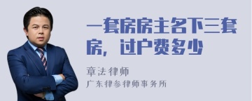 一套房房主名下三套房，过户费多少