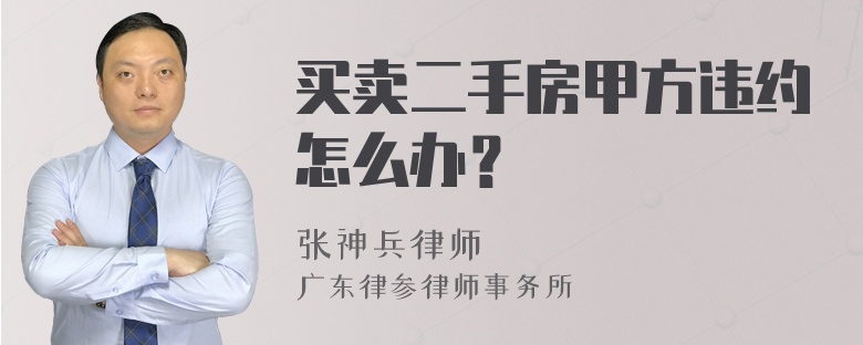 买卖二手房甲方违约怎么办？