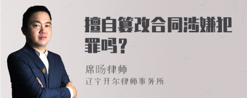 擅自篡改合同涉嫌犯罪吗？