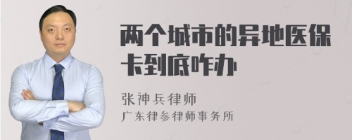 两个城市的异地医保卡到底咋办