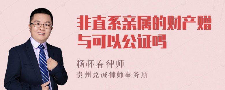 非直系亲属的财产赠与可以公证吗