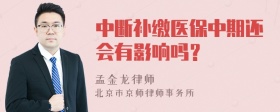 中断补缴医保中期还会有影响吗？