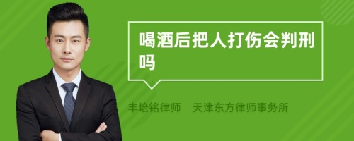 喝酒后把人打伤会判刑吗