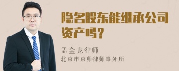 隐名股东能继承公司资产吗？