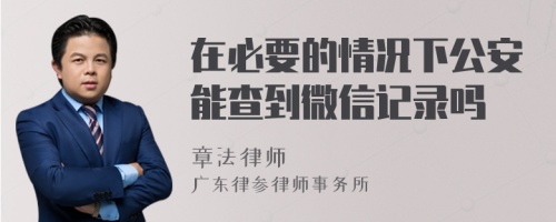 在必要的情况下公安能查到微信记录吗