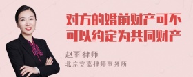 对方的婚前财产可不可以约定为共同财产