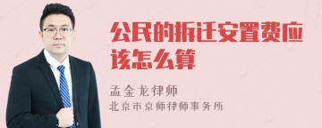 公民的拆迁安置费应该怎么算