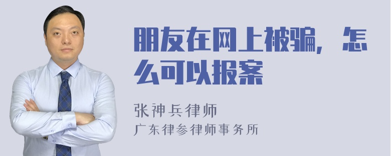 朋友在网上被骗，怎么可以报案