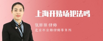 上海开赌场犯法吗