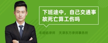 下班途中，自己交通事故死亡算工伤吗