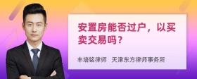 安置房能否过户，以买卖交易吗？