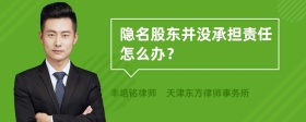 隐名股东并没承担责任怎么办？