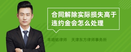 合同解除实际损失高于违约金会怎么处理