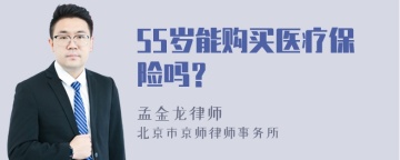 55岁能购买医疗保险吗？