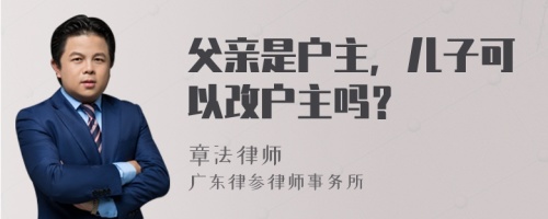 父亲是户主，儿子可以改户主吗？