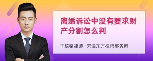 离婚诉讼中没有要求财产分割怎么判