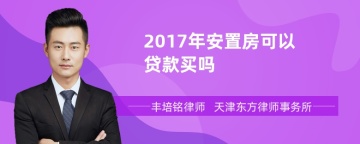 2017年安置房可以贷款买吗