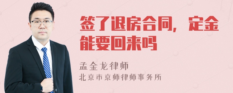 签了退房合同，定金能要回来吗