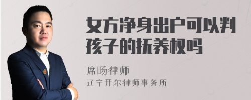 女方净身出户可以判孩子的抚养权吗