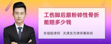 工伤脚后跟粉碎性骨折能赔多少钱