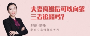 夫妻离婚后可以向第三者追赔吗？