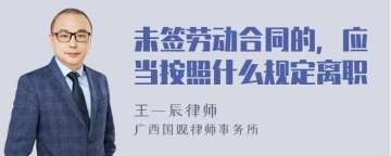 未签劳动合同的，应当按照什么规定离职