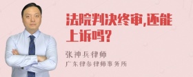 法院判决终审,还能上诉吗?