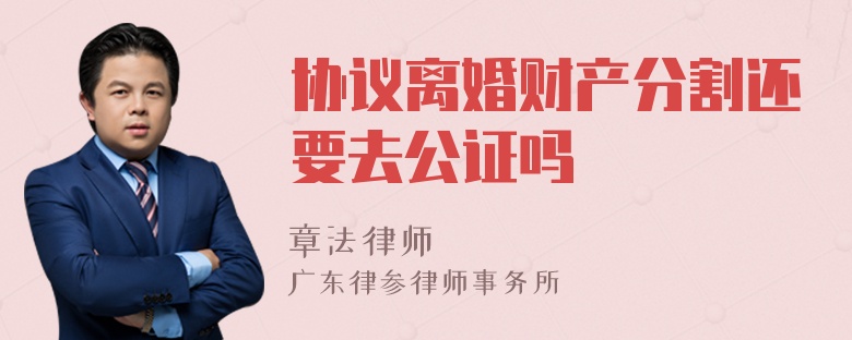 协议离婚财产分割还要去公证吗