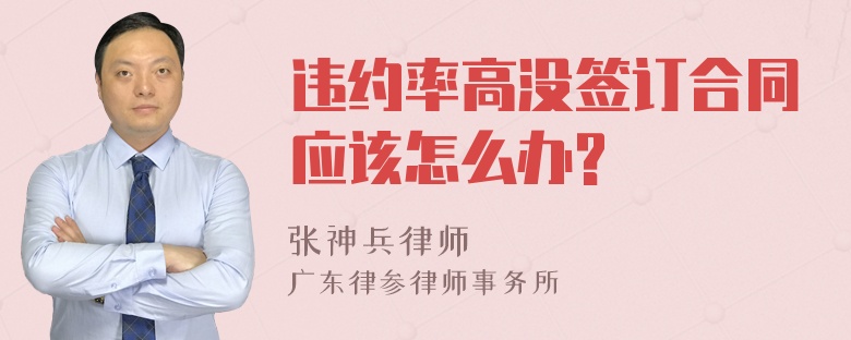 违约率高没签订合同应该怎么办?