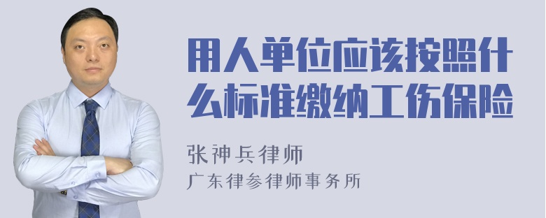 用人单位应该按照什么标准缴纳工伤保险