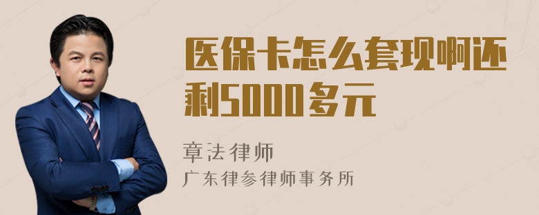 医保卡怎么套现啊还剩5000多元