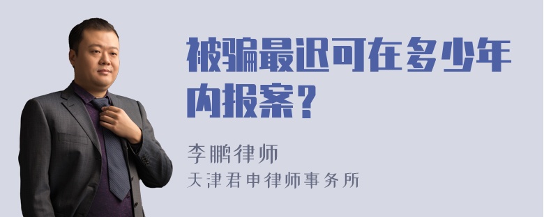 被骗最迟可在多少年内报案？