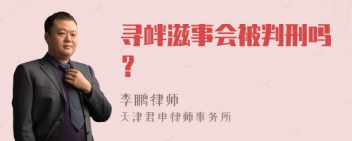 寻衅滋事会被判刑吗？