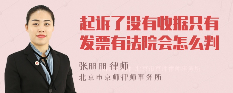 起诉了没有收据只有发票有法院会怎么判