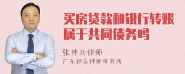 买房贷款和银行转账属于共同债务吗