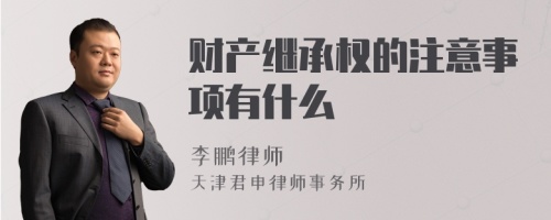 财产继承权的注意事项有什么