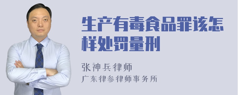 生产有毒食品罪该怎样处罚量刑