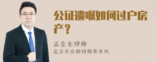 公证遗嘱如何过户房产？