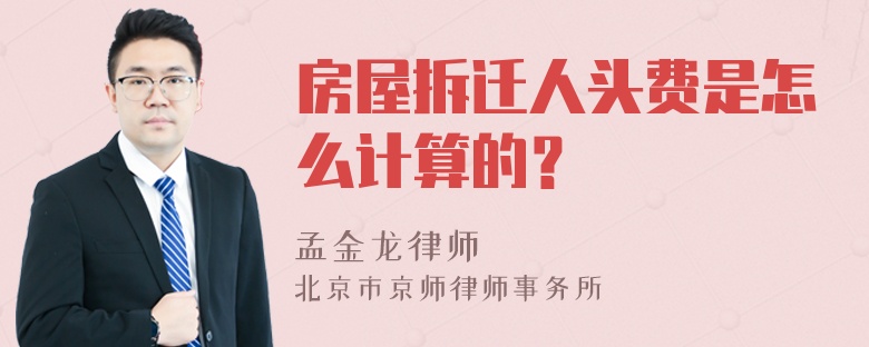 房屋拆迁人头费是怎么计算的？