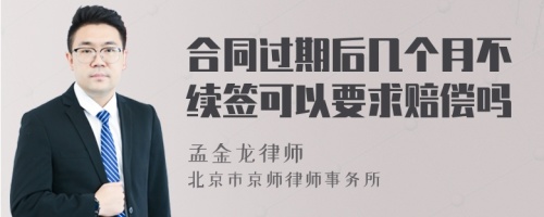 合同过期后几个月不续签可以要求赔偿吗