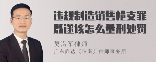 违规制造销售枪支罪既遂该怎么量刑处罚