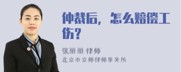 仲裁后，怎么赔偿工伤？